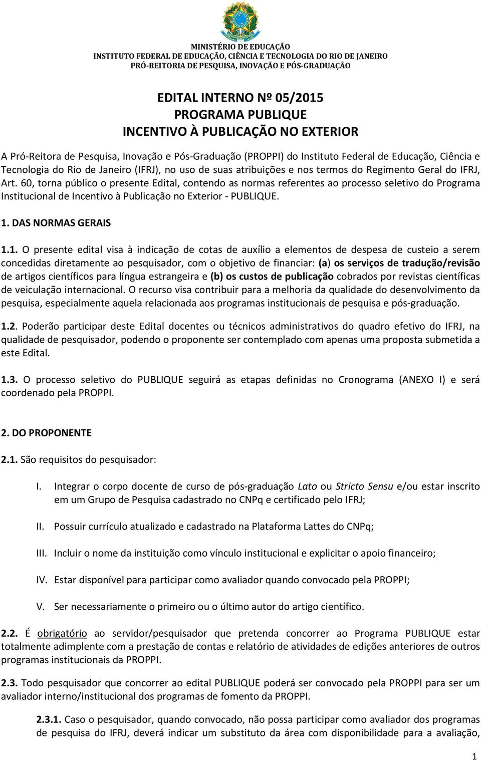 60, torna público o presente Edital, contendo as normas referentes ao processo seletivo do Programa Institucional de Incentivo à Publicação no Exterior - PUBLIQUE. 1.