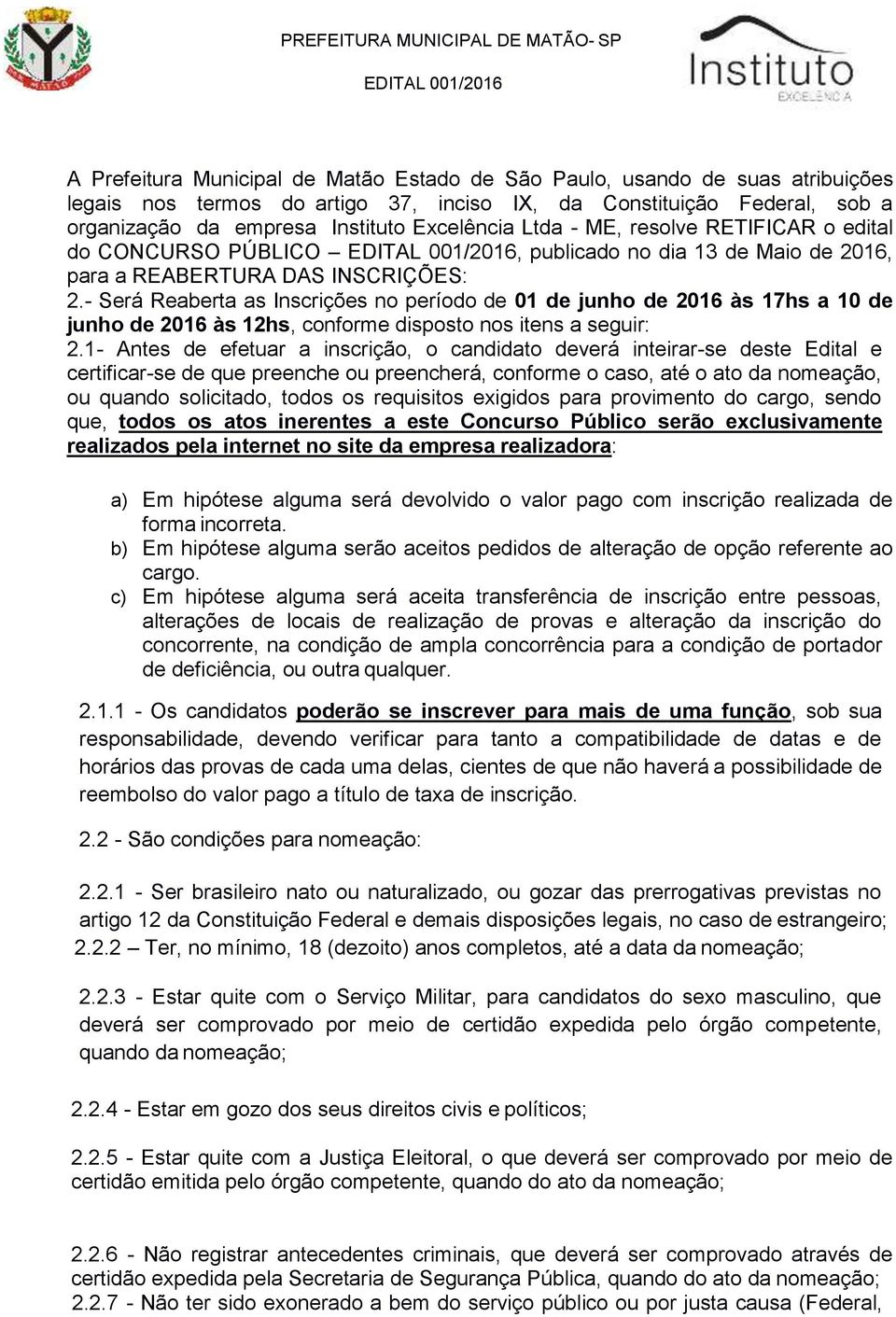 - Será Reaberta as Inscrições no período de 01 de junho de 2016 às 17hs a 10 de junho de 2016 às 12hs, conforme disposto nos itens a seguir: 2.