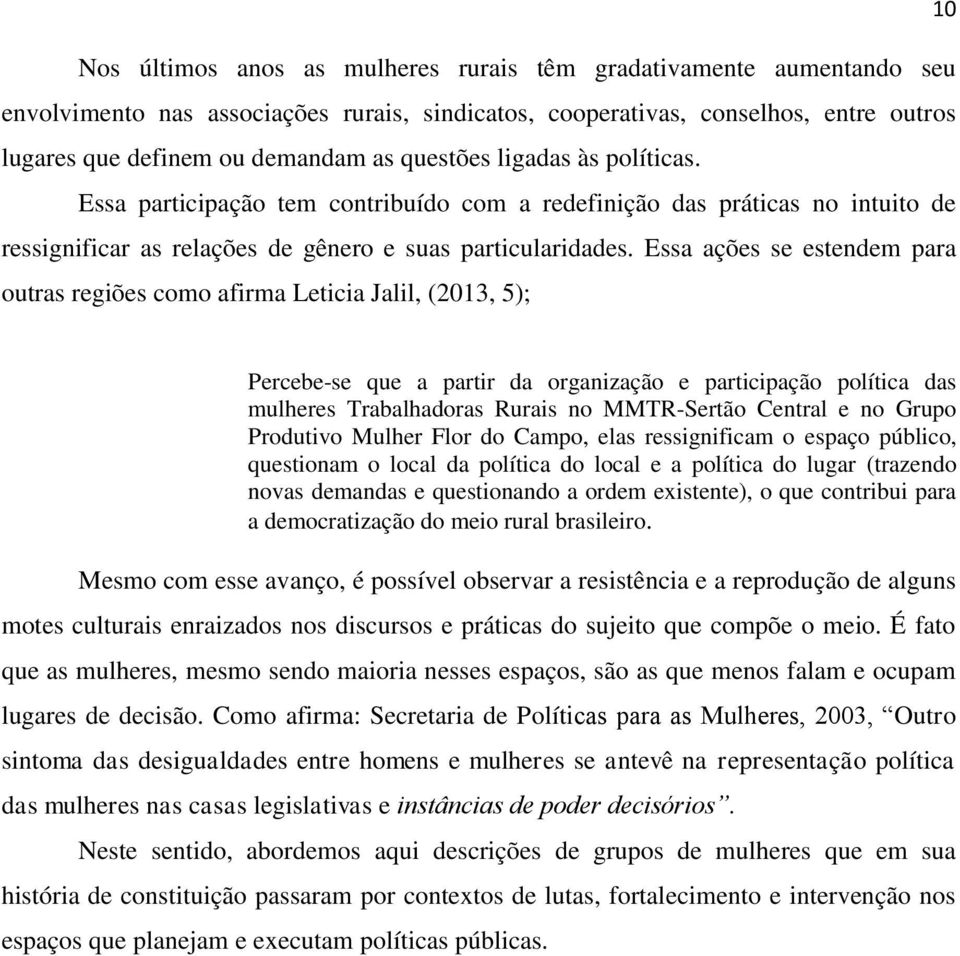 Essa ações se estendem para outras regiões como afirma Leticia Jalil, (2013, 5); Percebe-se que a partir da organização e participação política das mulheres Trabalhadoras Rurais no MMTR-Sertão