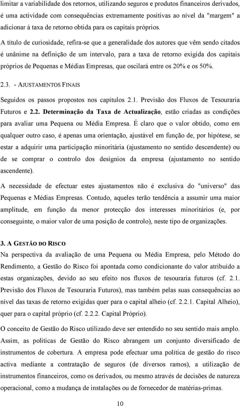 A título de curiosidade, refira-se que a generalidade dos autores que vêm sendo citados é unânime na definição de um intervalo, para a taxa de retorno exigida dos capitais próprios de Pequenas e