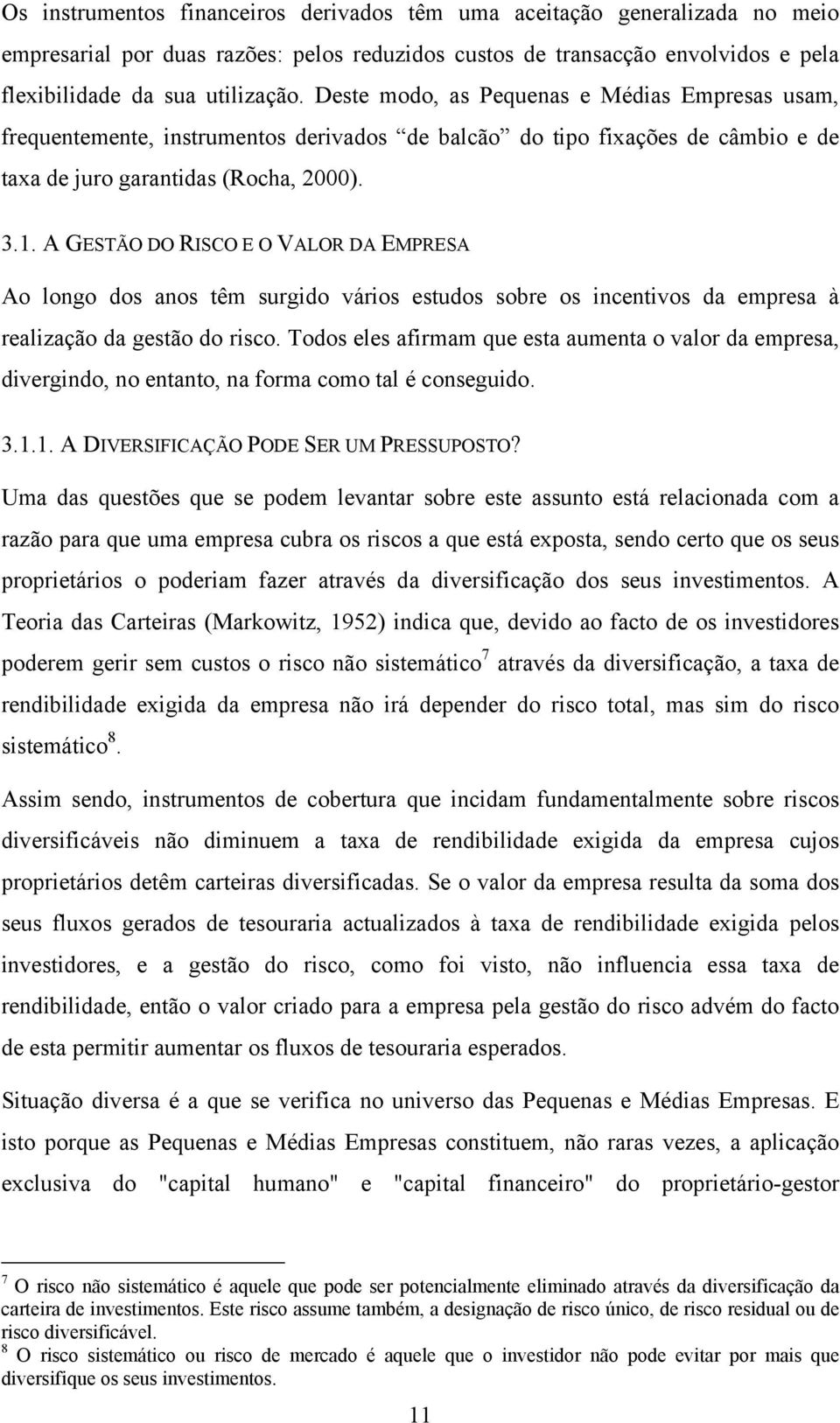 A GESTÃO DO RISCO E O VALOR DA EMPRESA Ao longo dos anos têm surgido vários estudos sobre os incentivos da empresa à realização da gestão do risco.