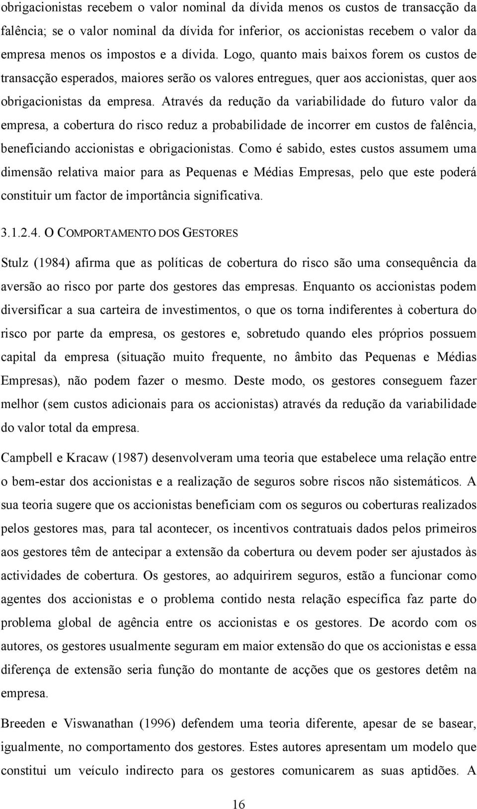 Através da redução da variabilidade do futuro valor da empresa, a cobertura do risco reduz a probabilidade de incorrer em custos de falência, beneficiando accionistas e obrigacionistas.