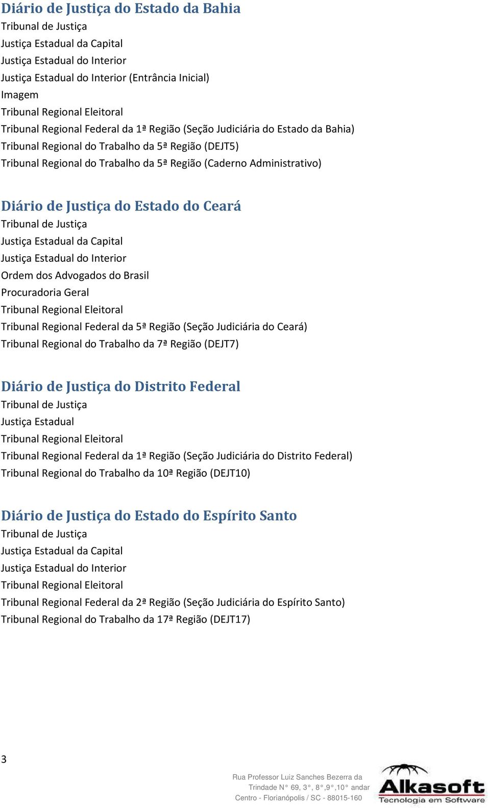 do Ceará) Tribunal Regional do Trabalho da 7ª Região (DEJT7) Diário de Justiça do Distrito Federal Tribunal Regional Federal da 1ª Região (Seção Judiciária do Distrito Federal) Tribunal Regional do