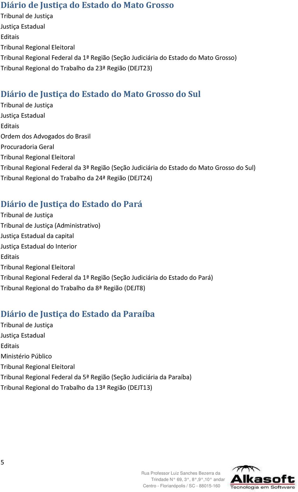 Região (DEJT24) Diário de Justiça do Estado do Pará (Administrativo) da capital Tribunal Regional Federal da 1ª Região (Seção Judiciária do Estado do Pará) Tribunal Regional do Trabalho da