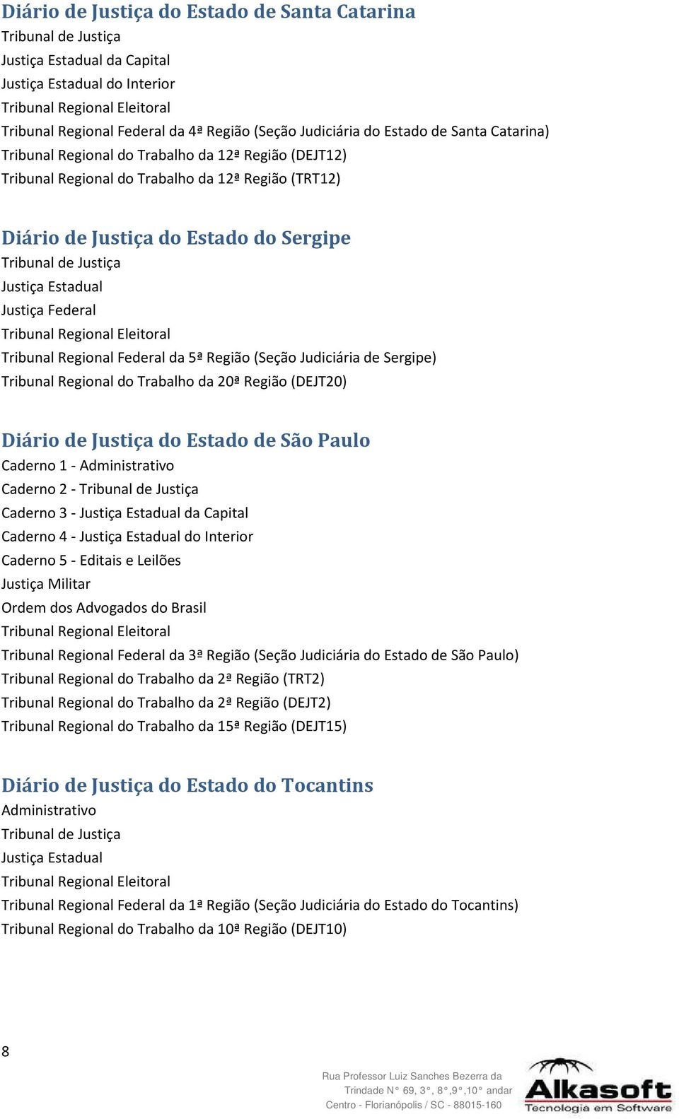 Trabalho da 20ª Região (DEJT20) Diário de Justiça do Estado de São Paulo Caderno 1 - Administrativo Caderno 2 - Caderno 3 - da Capital Caderno 4 - Caderno 5 - e Leilões Justiça Militar Tribunal