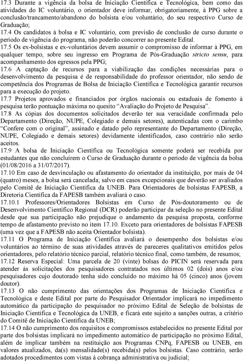 4 Os candidatos à bolsa e IC voluntário, com previsão de conclusão de curso durante o período de vigência do programa, não poderão concorrer ao presente Edital. 17.