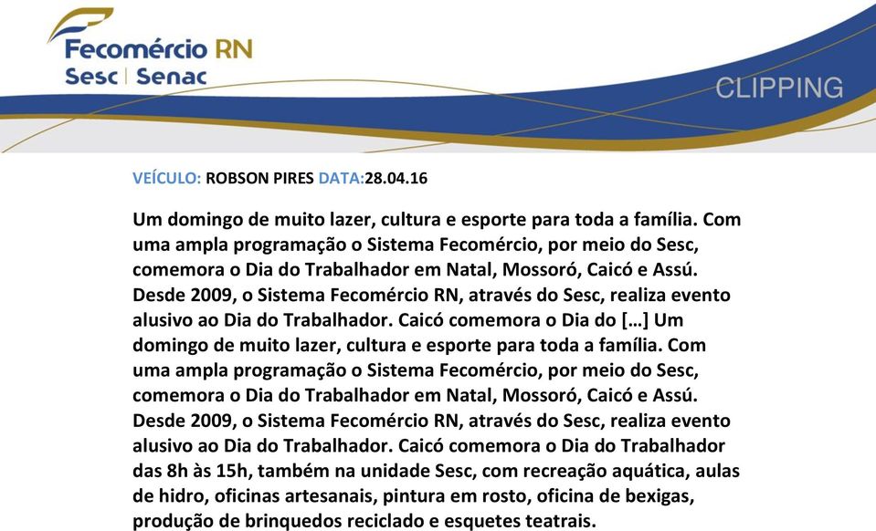 Desde 2009, o Sistema Fecomércio RN, através do Sesc, realiza evento alusivo ao Dia do Trabalhador. Caicó comemora o Dia do [ ] Um domingo de muito lazer, cultura e esporte para toda a família.