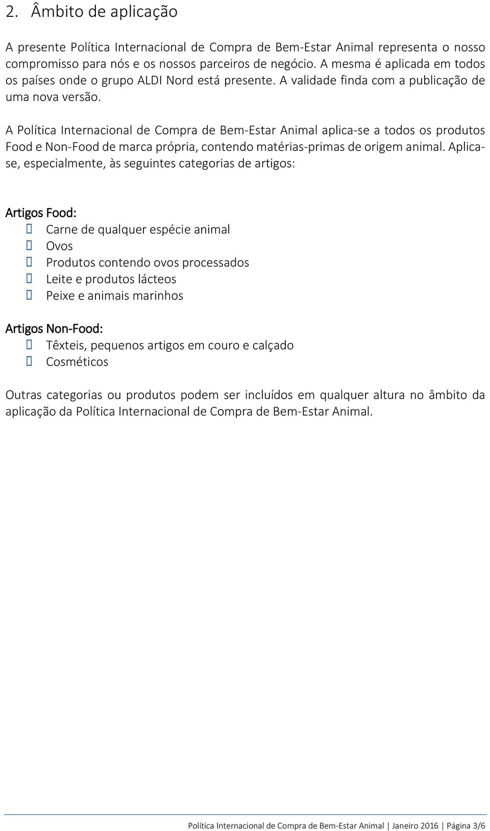 A Política Internacional de Compra de Bem-Estar Animal aplica-se a todos os produtos Food e Non-Food de marca própria, contendo matérias-primas de origem animal.