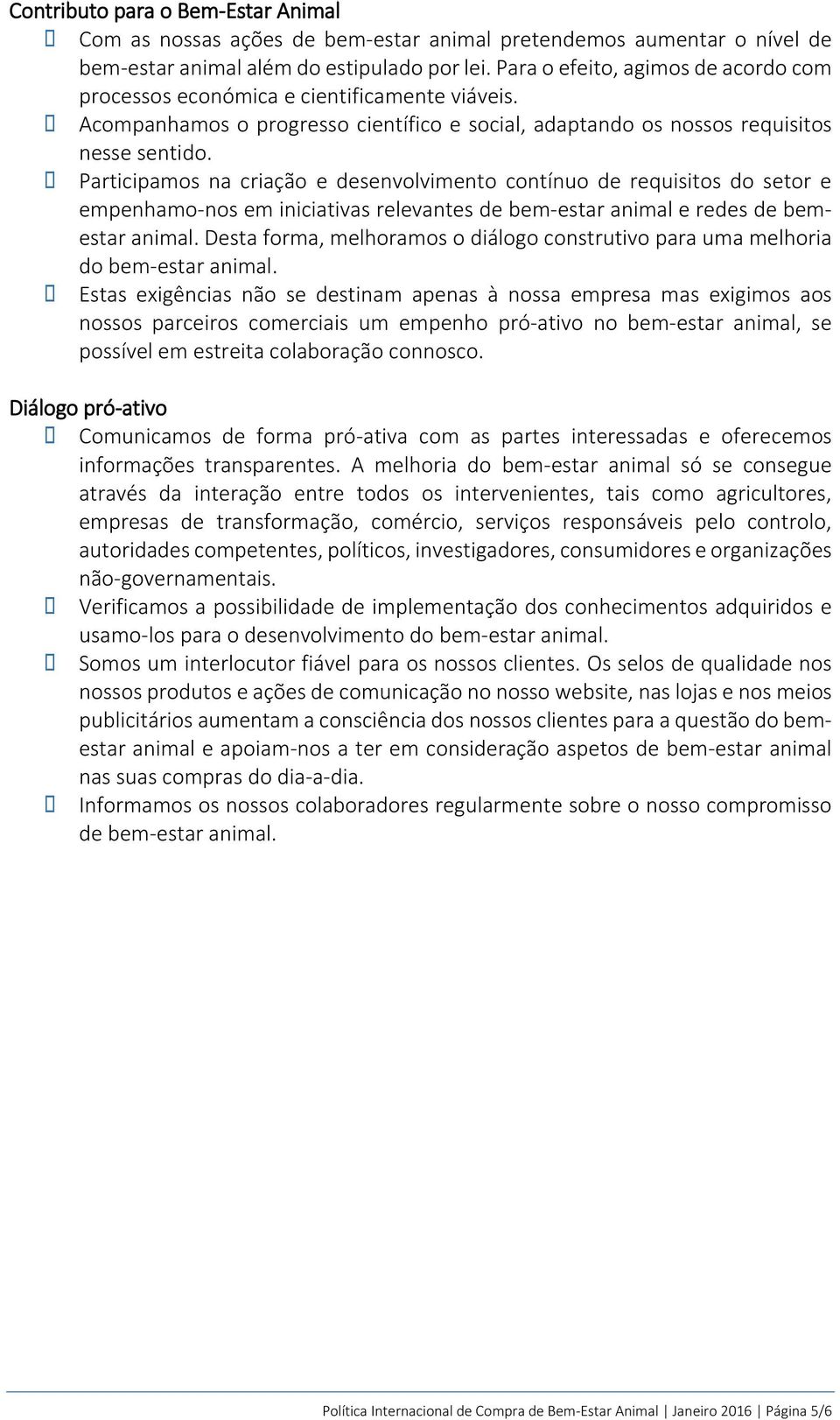 Participamos na criação e desenvolvimento contínuo de requisitos do setor e empenhamo-nos em iniciativas relevantes de bem-estar animal e redes de bemestar animal.