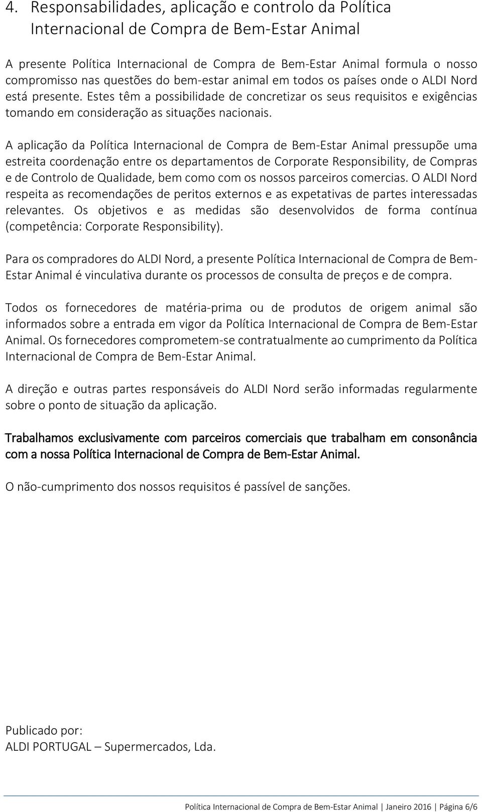 A aplicação da Política Internacional de Compra de Bem-Estar Animal pressupõe uma estreita coordenação entre os departamentos de Corporate Responsibility, de Compras e de Controlo de Qualidade, bem