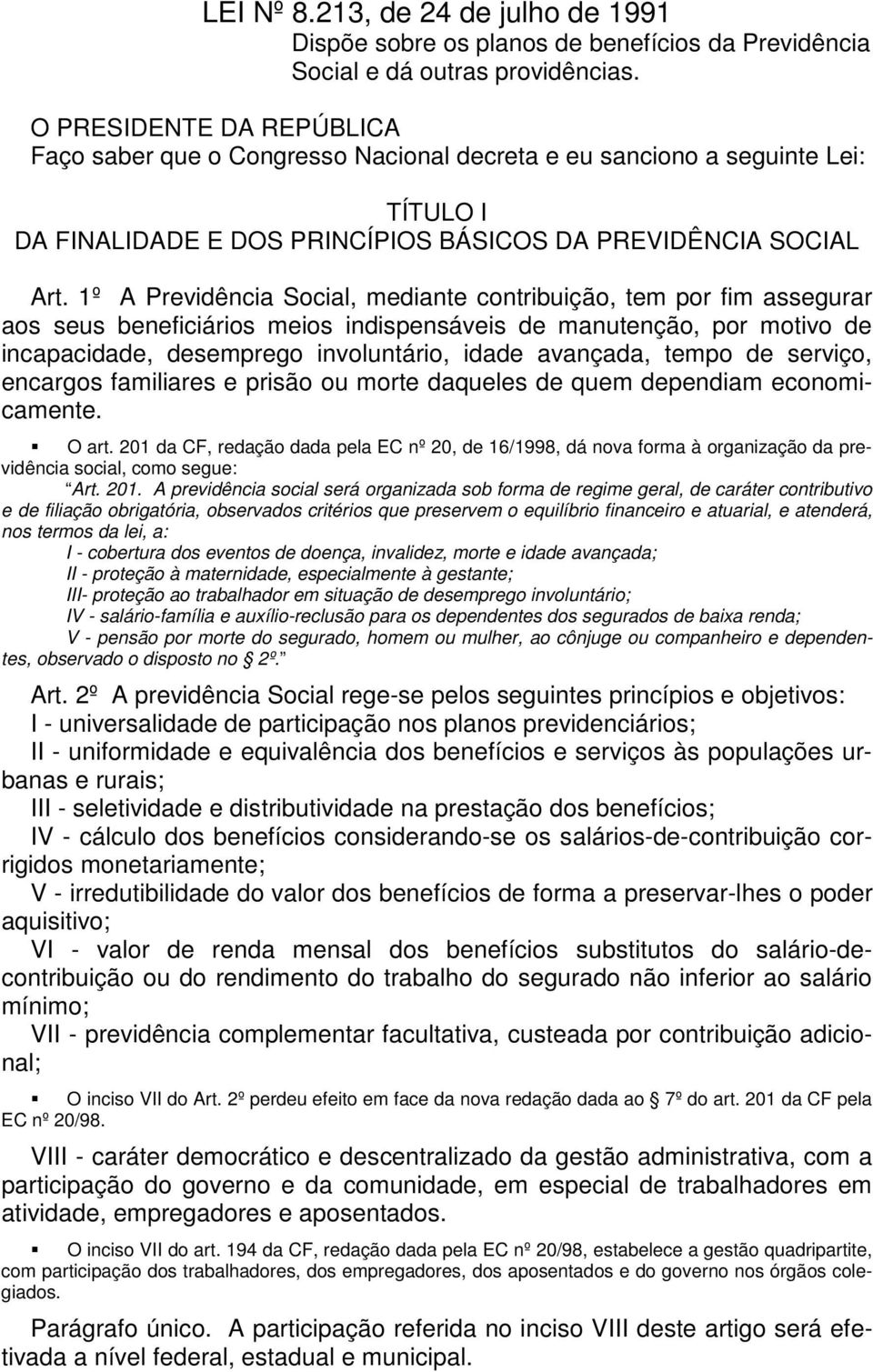 1º A Previdência Social, mediante contribuição, tem por fim assegurar aos seus beneficiários meios indispensáveis de manutenção, por motivo de incapacidade, desemprego involuntário, idade avançada,