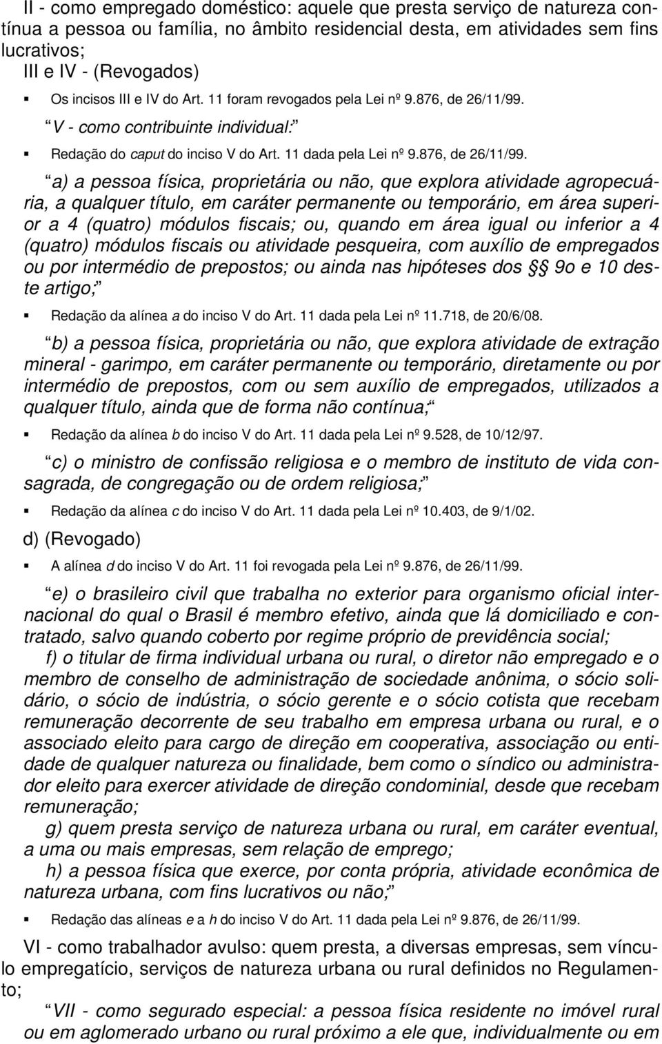 V - como contribuinte individual: Redação do caput do inciso V do Art. 11 dada pela Lei nº 9.876, de 26/11/99.