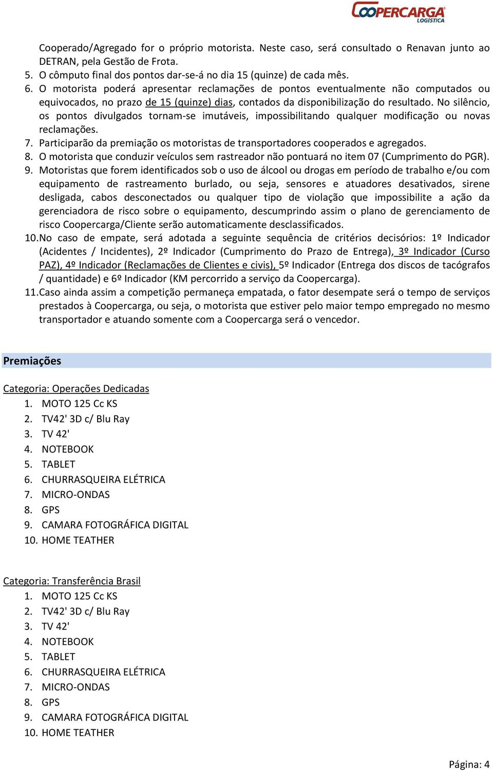 No silêncio, os pontos divulgados tornam-se imutáveis, impossibilitando qualquer modificação ou novas reclamações. 7. Participarão da premiação os motoristas de transportadores cooperados e agregados.