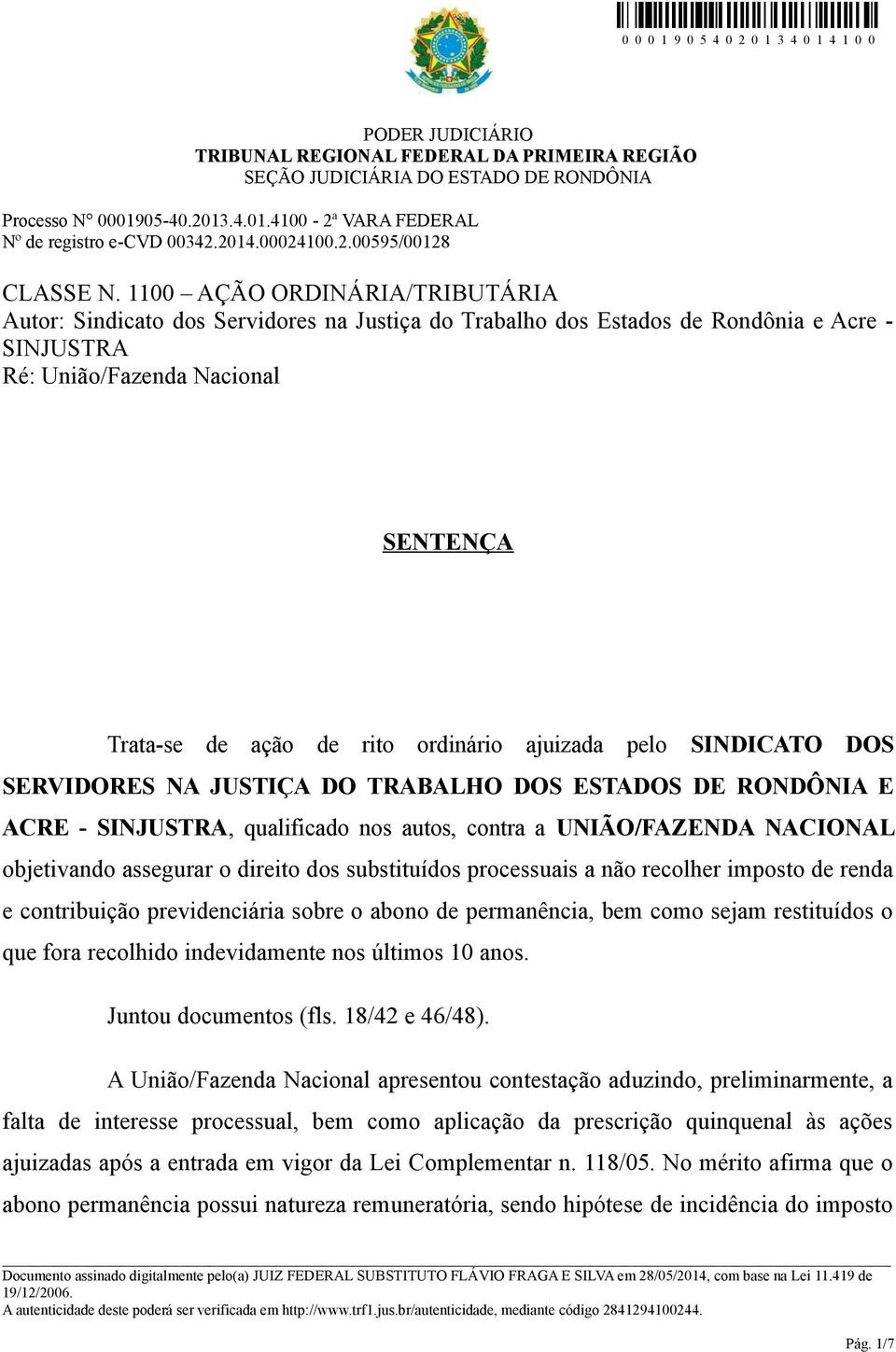 ajuizada pelo SINDICATO DOS SERVIDORES NA JUSTIÇA DO TRABALHO DOS ESTADOS DE RONDÔNIA E ACRE - SINJUSTRA, qualificado nos autos, contra a UNIÃO/FAZENDA NACIONAL objetivando assegurar o direito dos