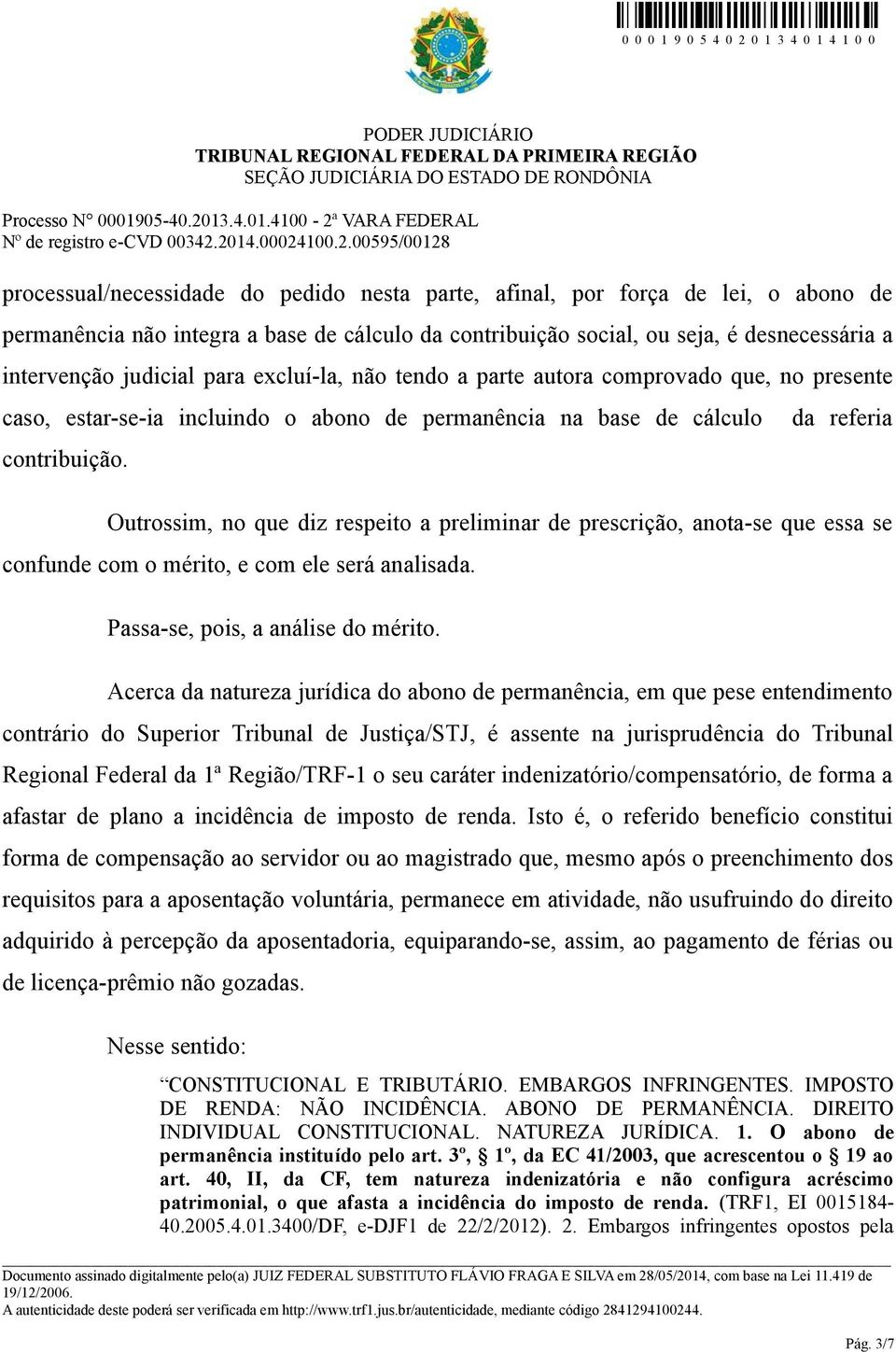 da referia Outrossim, no que diz respeito a preliminar de prescrição, anota-se que essa se confunde com o mérito, e com ele será analisada. Passa-se, pois, a análise do mérito.