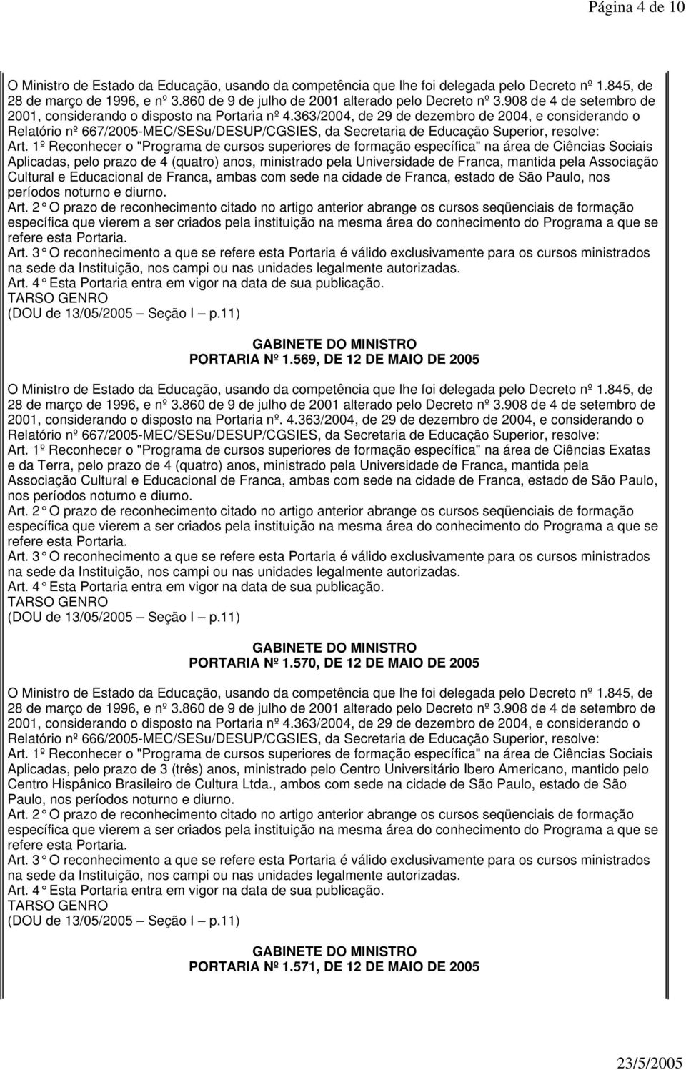 pela Universidade de Franca, mantida pela Associação Cultural e Educacional de Franca, ambas com sede na cidade de Franca, estado de São Paulo, nos períodos noturno e diurno. PORTARIA Nº 1.