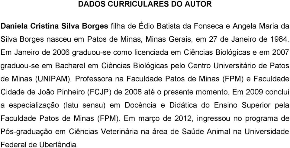 Professora na Faculdade Patos de Minas (FPM) e Faculdade Cidade de João Pinheiro (FCJP) de 2008 até o presente momento.
