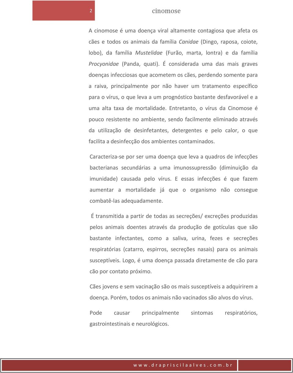 É considerada uma das mais graves doenças infecciosas que acometem os cães, perdendo somente para a raiva, principalmente por não haver um tratamento específico para o vírus, o que leva a um