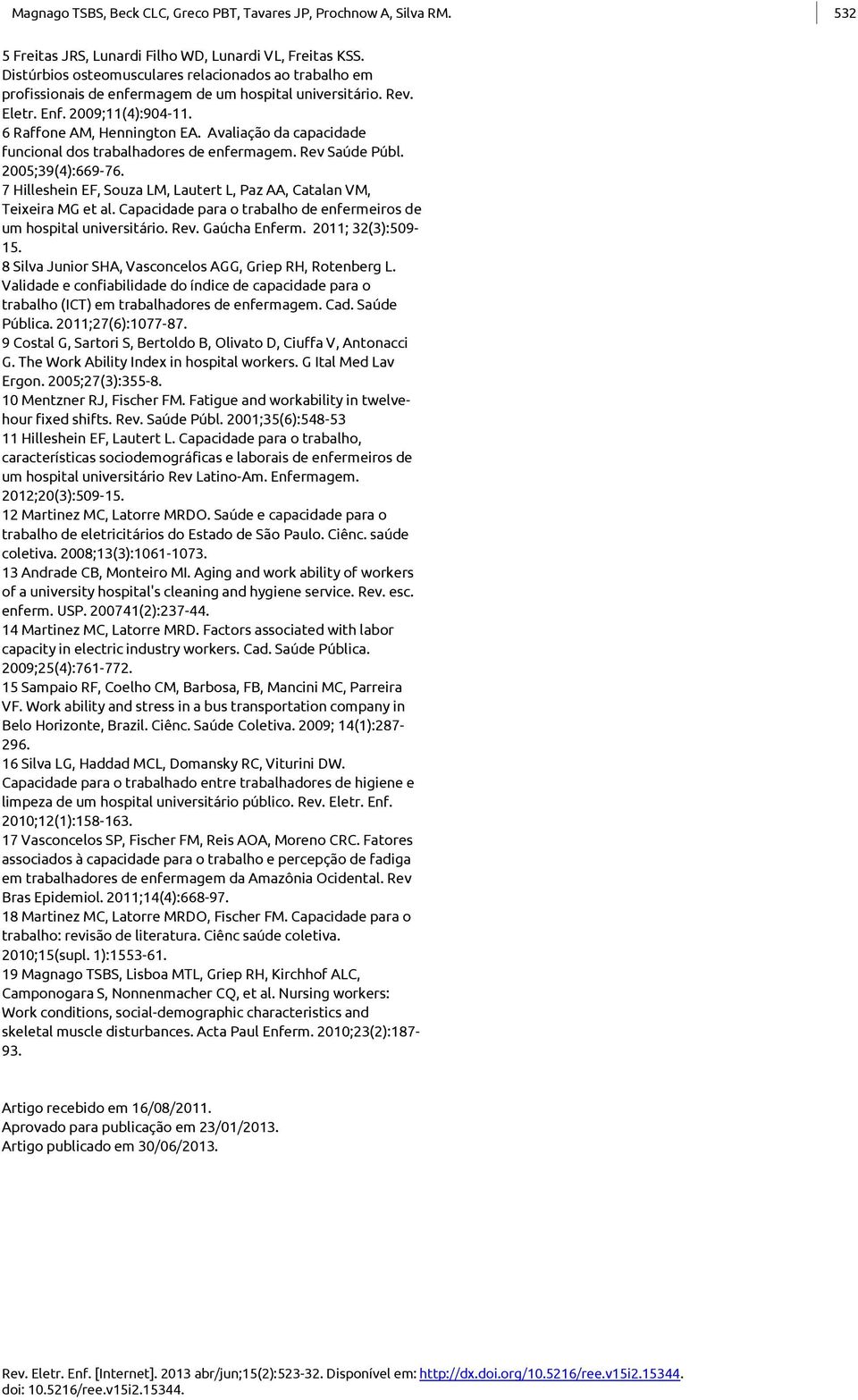 Avaliação da capacidade funcional dos trabalhadores de enfermagem. Rev Saúde Públ. 2005;39(4):669-76. 7 Hilleshein EF, Souza LM, Lautert L, Paz AA, Catalan VM, Teixeira MG et al.
