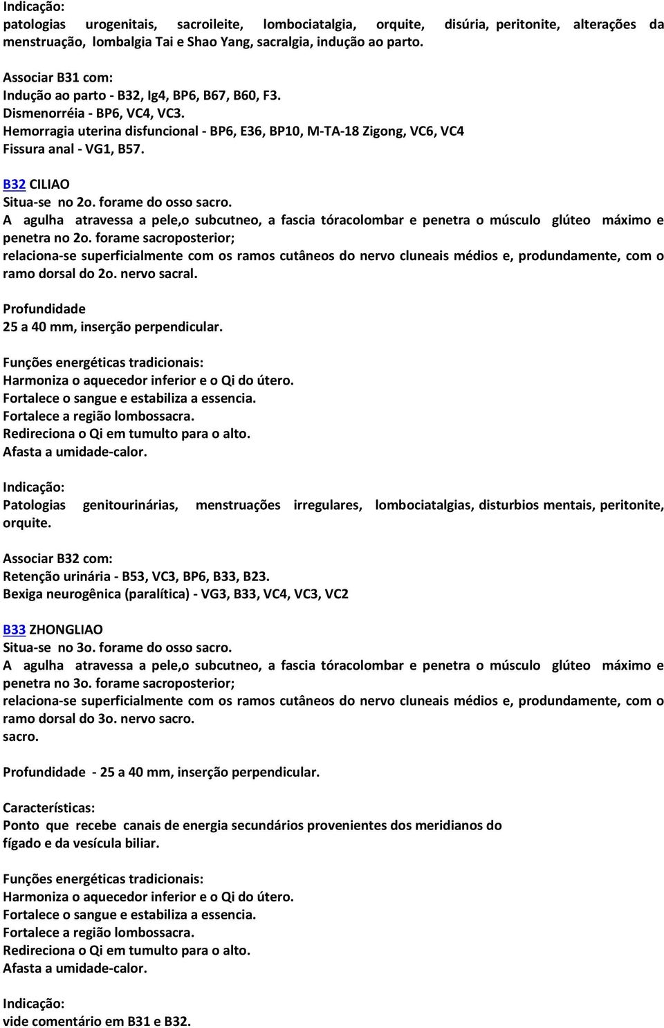 B32 CILIAO Situa-se no 2o. forame do osso sacro. A agulha atravessa a pele,o subcutneo, a fascia tóracolombar e penetra o músculo glúteo máximo e penetra no 2o.