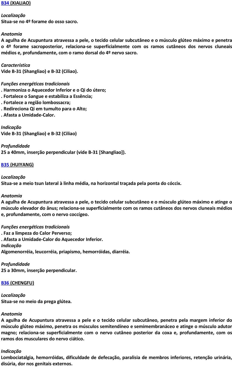 cluneais médios e, profundamente, com o ramo dorsal do 4º nervo sacro. Característica Vide B-31 (Shangliao) e B-32 (Ciliao).. Harmoniza o Aquecedor Inferior e o Qi do útero;.