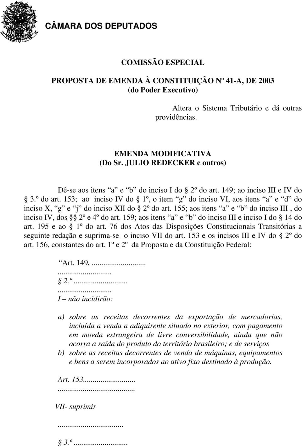 155; aos itens a e b do inciso III, do inciso IV, dos 2º e 4º do art. 159; aos itens a e b do inciso III e inciso I do 14 do art. 195 e ao 1º do art.