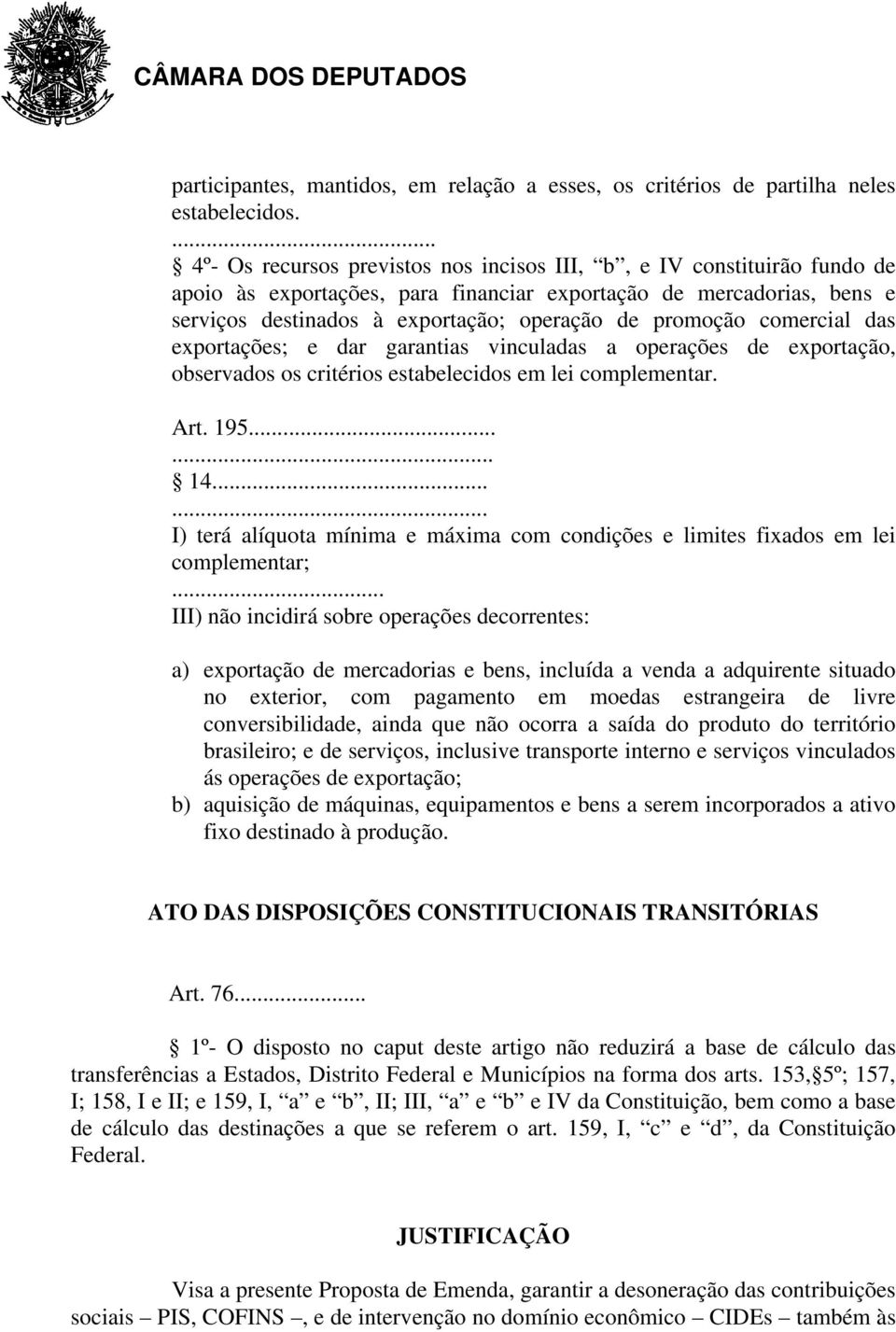 promoção comercial das exportações; e dar garantias vinculadas a operações de exportação, observados os critérios estabelecidos em lei complementar. Art. 195...... 14.