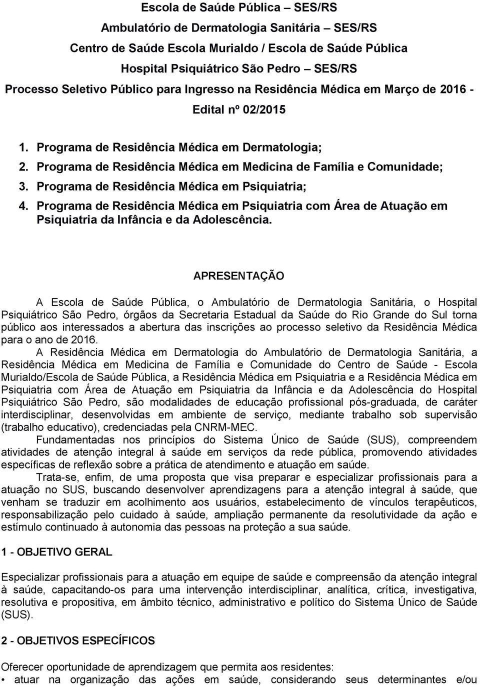 Programa de Residência Médica em Psiquiatria; 4. Programa de Residência Médica em Psiquiatria com Área de Atuação em Psiquiatria da Infância e da Adolescência.