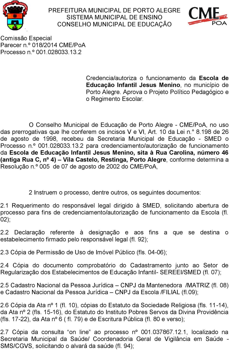 Alegre. Aprova o Projeto Político Pedagógico e o Regimento Escolar. O Conselho Municipal de Educação de Porto Alegre - CME/PoA, no uso das prerrogativas que lhe conferem os incisos V e VI, Art.