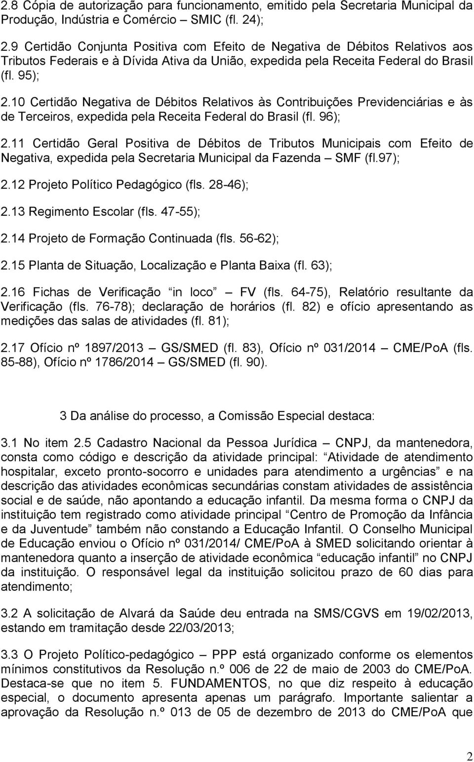 10 Certidão Negativa de Débitos Relativos às Contribuições Previdenciárias e às de Terceiros, expedida pela Receita Federal do Brasil (fl. 96); 2.