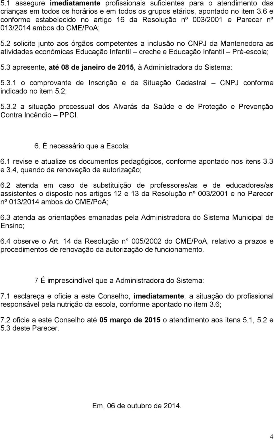 2 solicite junto aos órgãos competentes a inclusão no CNPJ da Mantenedora as atividades econômicas Educação Infantil creche e Educação Infantil Pré-escola; 5.