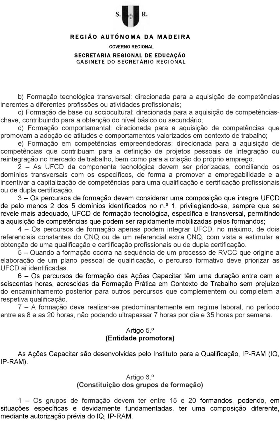 atitudes e comportamentos valorizados em contexto de trabalho; e) Formação em competências empreendedoras: direcionada para a aquisição de competências que contribuam para a definição de projetos