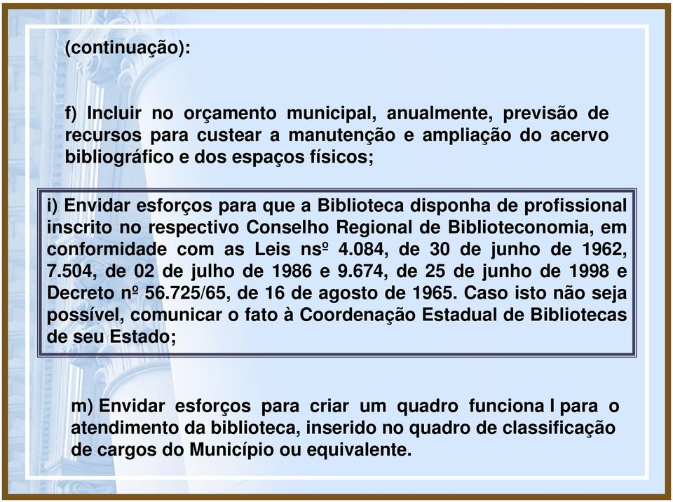 504, de 02 de julho de 1986 e 9.674, de 25 de junho de 1998 e Decreto nº 56.725/65, de 16 de agosto de 1965.