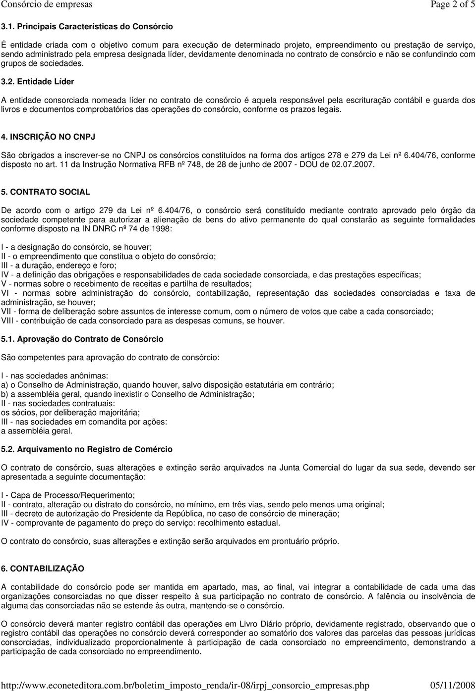 líder, devidamente denominada no contrato de consórcio e não se confundindo com grupos de sociedades. 3.2.