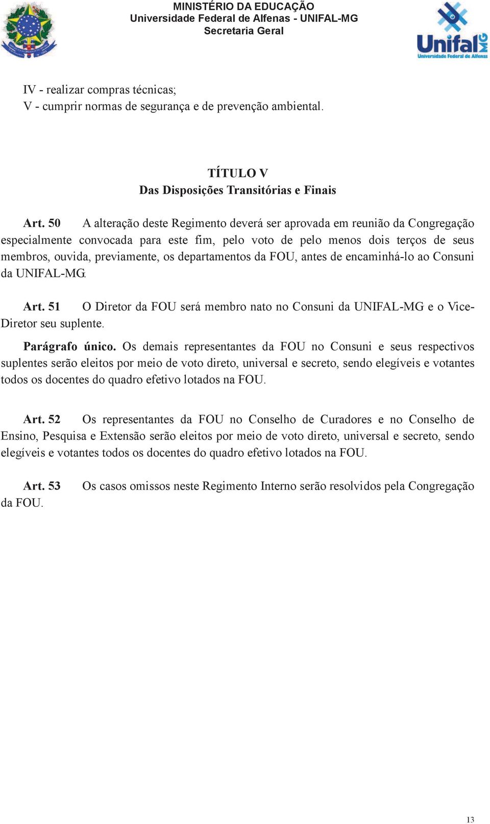 departamentos da FOU, antes de encaminhá-lo ao Consuni da UNIFAL-MG. Art. 51 O Diretor da FOU será membro nato no Consuni da UNIFAL-MG e o Vice- Diretor seu suplente. Parágrafo único.