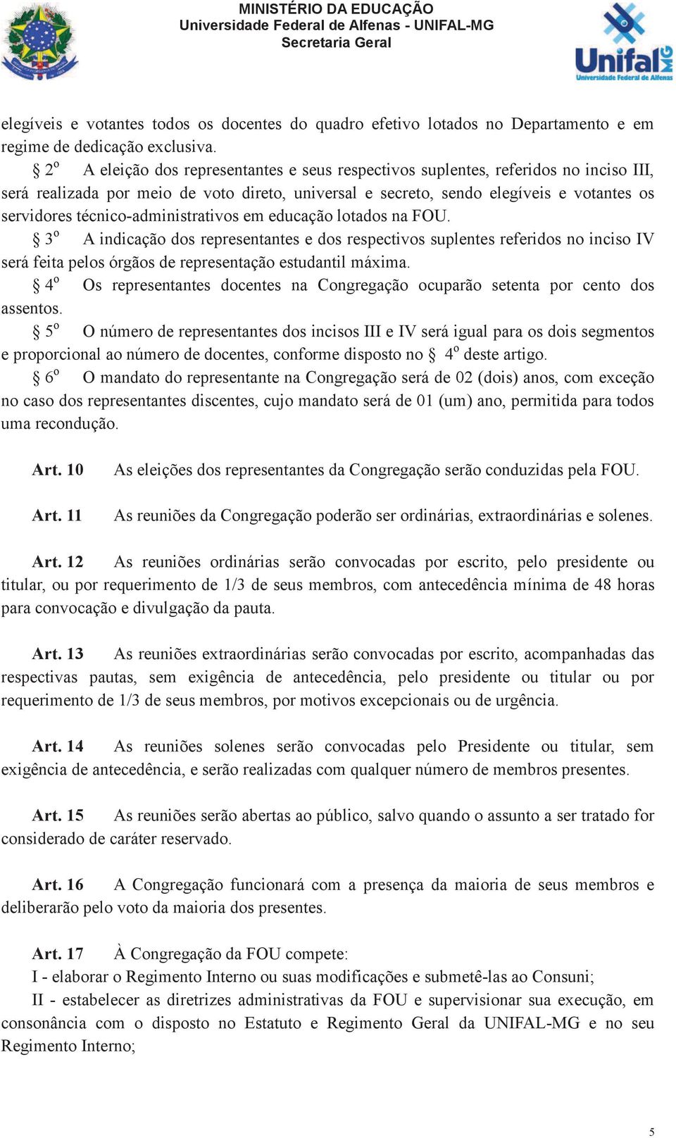 técnico-administrativos em educação lotados na FOU. 3 o A indicação dos representantes e dos respectivos suplentes referidos no inciso IV será feita pelos órgãos de representação estudantil máxima.