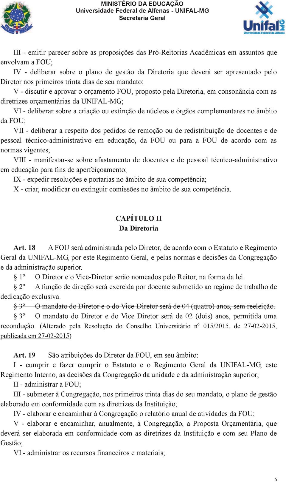 extinção de núcleos e órgãos complementares no âmbito da FOU; VII - deliberar a respeito dos pedidos de remoção ou de redistribuição de docentes e de pessoal técnico-administrativo em educação, da