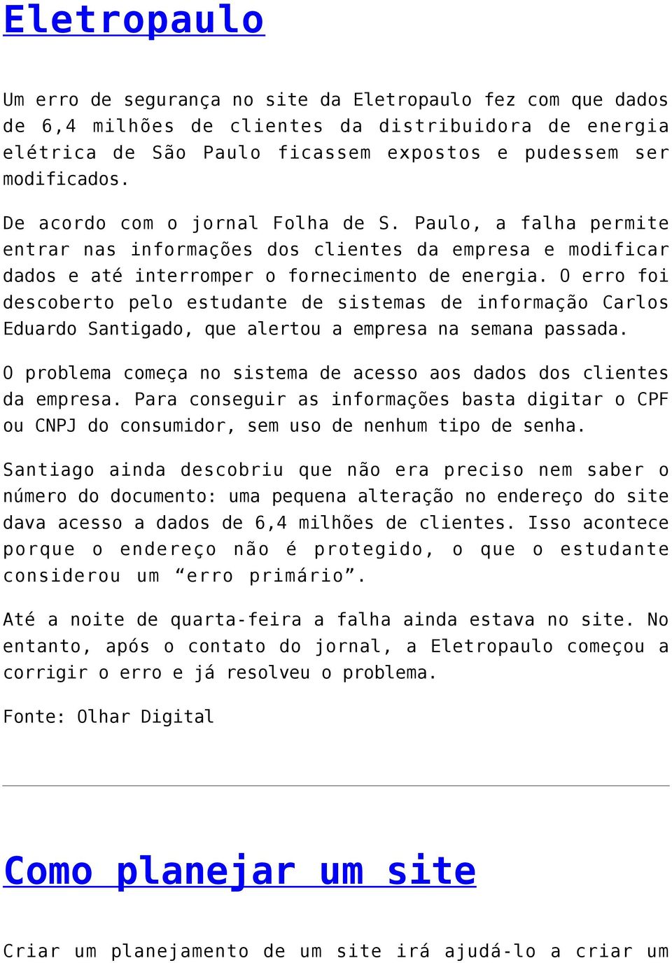 O erro foi descoberto pelo estudante de sistemas de informação Carlos Eduardo Santigado, que alertou a empresa na semana passada.