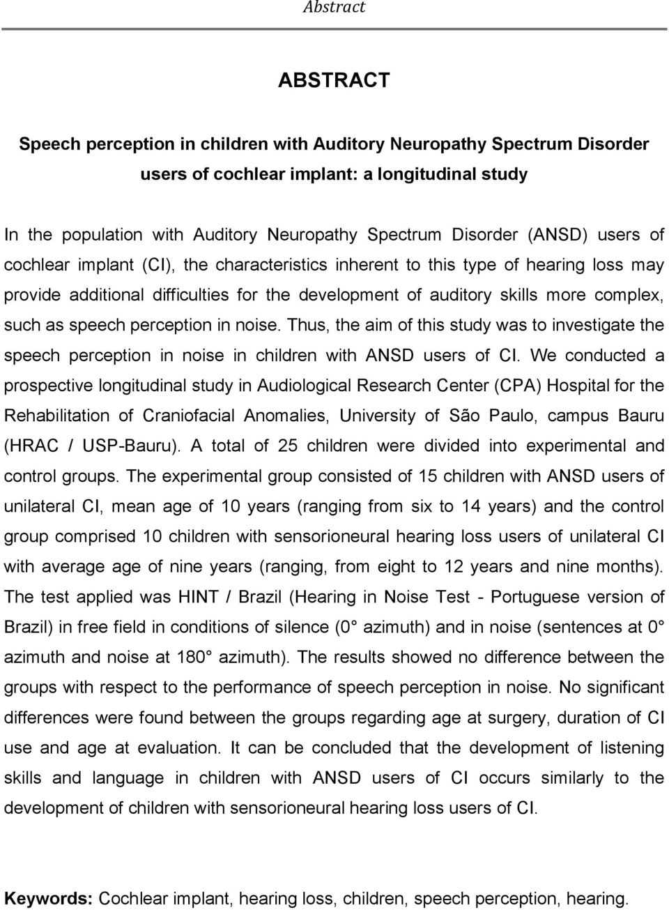 speech perception in noise. Thus, the aim of this study was to investigate the speech perception in noise in children with ANSD users of CI.