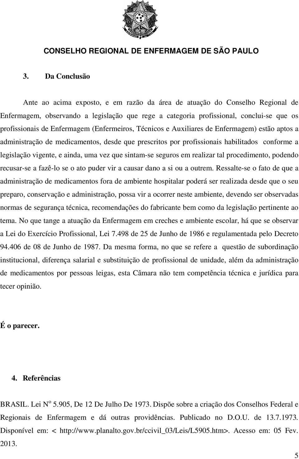 uma vez que sintam-se seguros em realizar tal procedimento, podendo recusar-se a fazê-lo se o ato puder vir a causar dano a si ou a outrem.