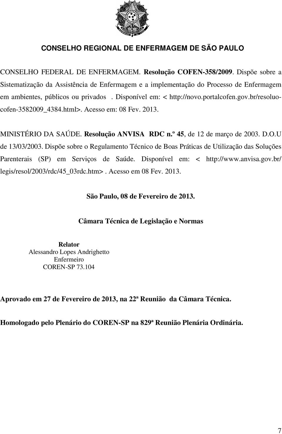 Dispõe sobre o Regulamento Técnico de Boas Práticas de Utilização das Soluções Parenterais (SP) em Serviços de Saúde. Disponível em: < http://www.anvisa.gov.br/ legis/resol/2003/rdc/45_03rdc.htm>.