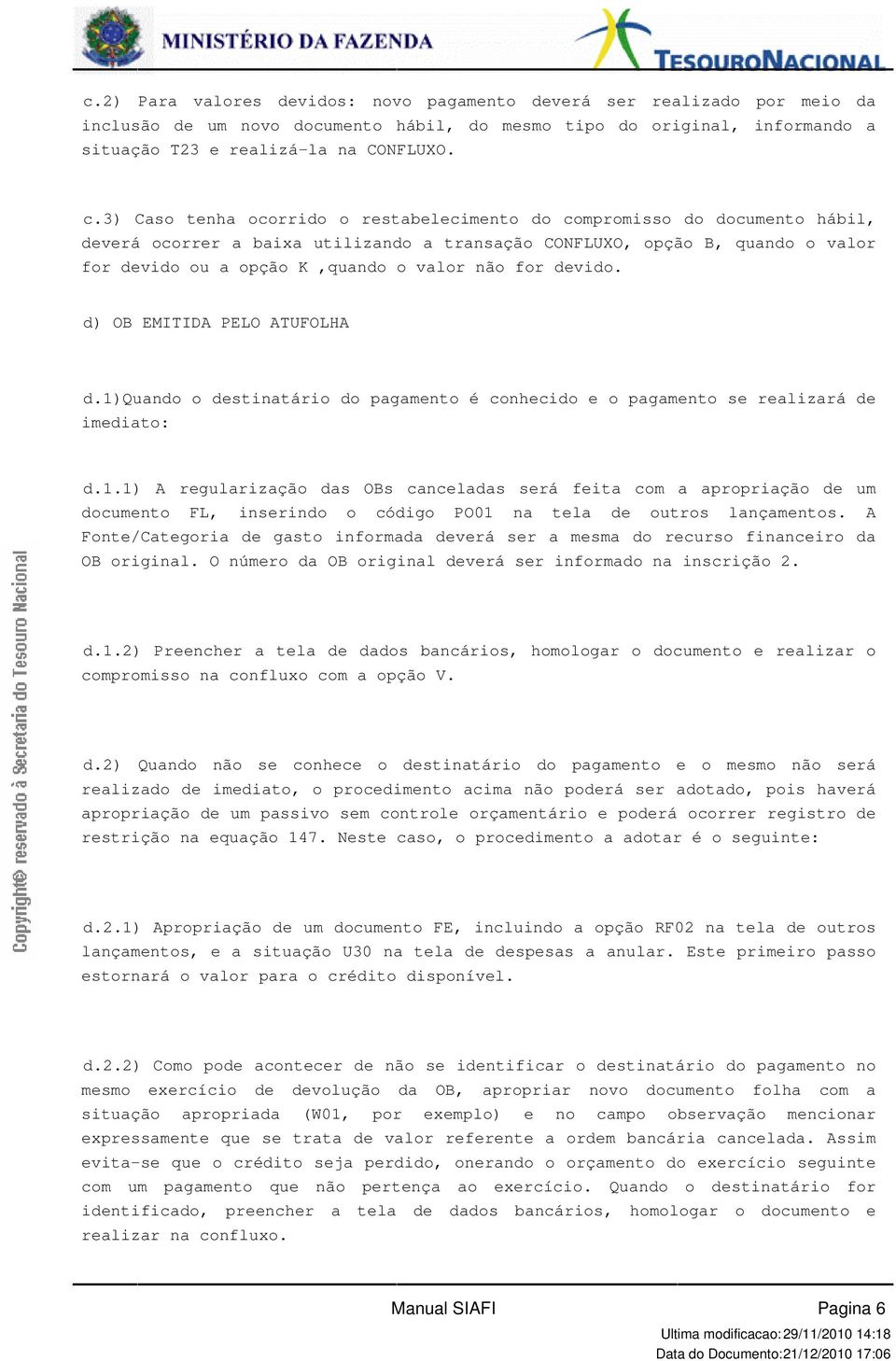 devido d) OB EMITIDA PELO ATUFOLHA d1)quando o destinatário do pagamento é conhecido e o pagamento se realizará de imediato: d11) A regularização das OBs canceladas será feita com a apropriação de um