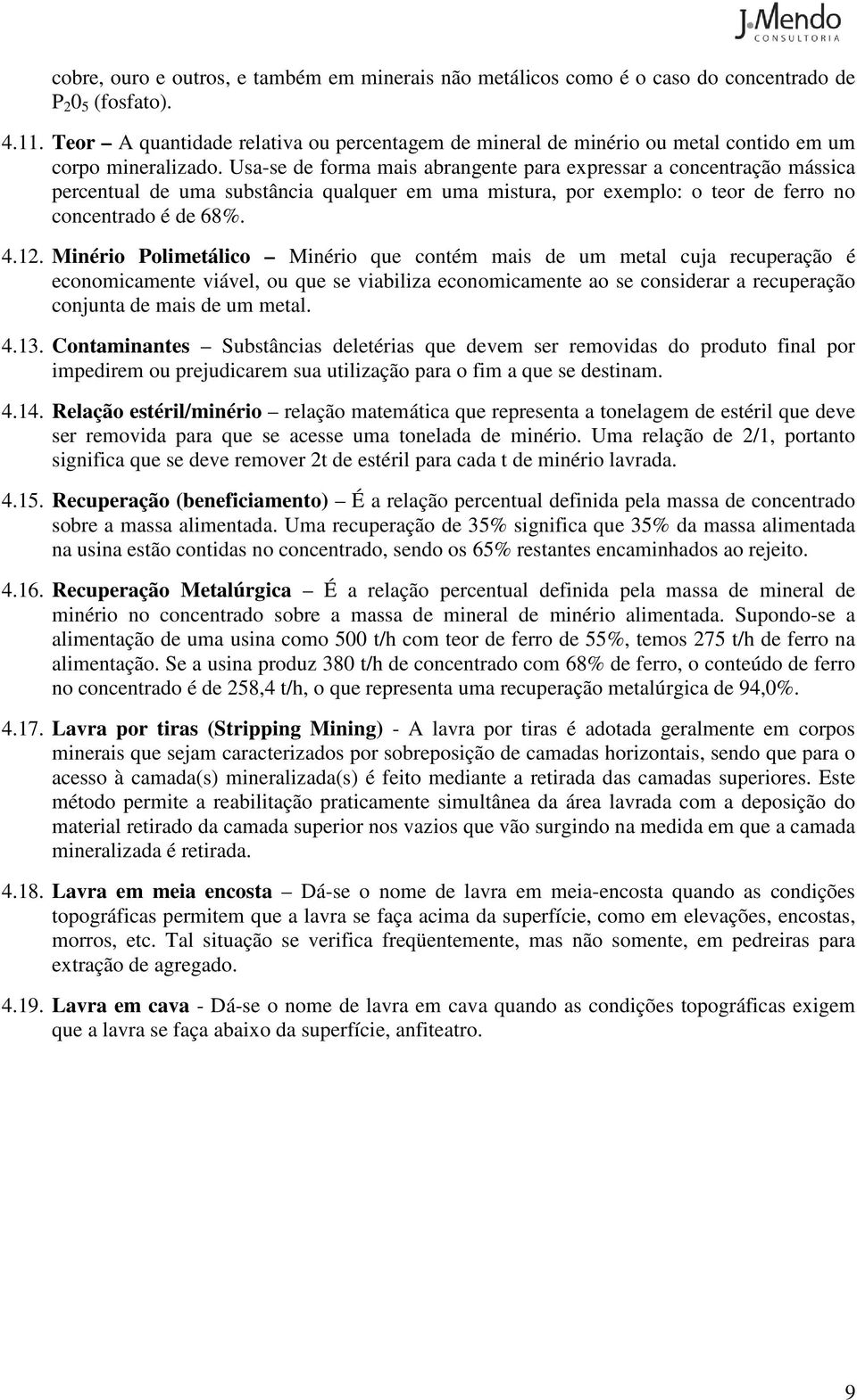 Usa-se de forma mais abrangente para expressar a concentração mássica percentual de uma substância qualquer em uma mistura, por exemplo: o teor de ferro no concentrado é de 68%. 4.12.