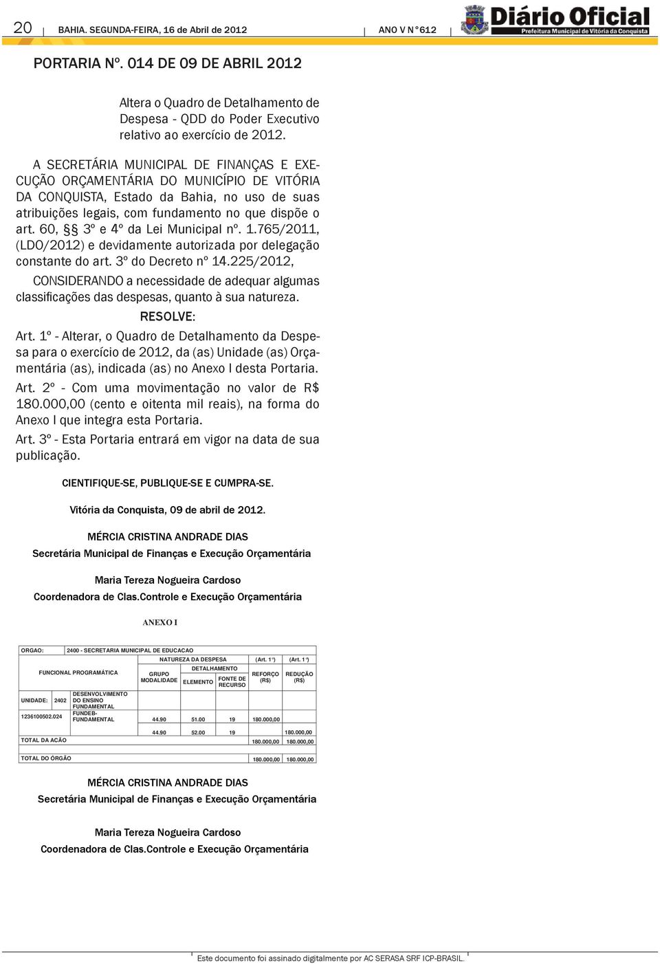 60, 3º e 4º da Lei Municipal nº. 1.765/2011, (LDO/2012) e devidamente autorizada por delegação constante do art. 3º do Decreto nº 14.