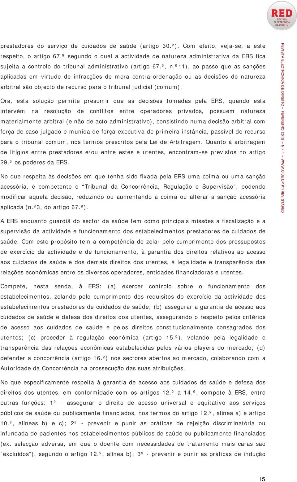 º11), ao passo que as sanções aplicadas em virtude de infracções de mera contra-ordenação ou as decisões de natureza arbitral são objecto de recurso para o tribunal judicial (comum).