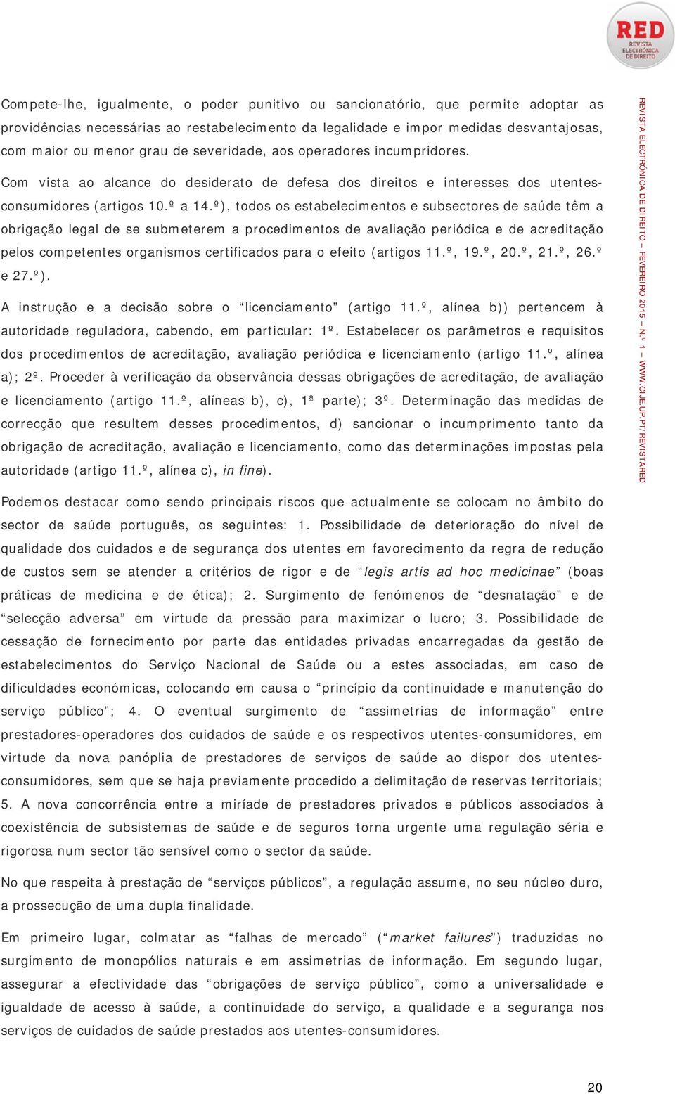 º), todos os estabelecimentos e subsectores de saúde têm a obrigação legal de se submeterem a procedimentos de avaliação periódica e de acreditação pelos competentes organismos certificados para o