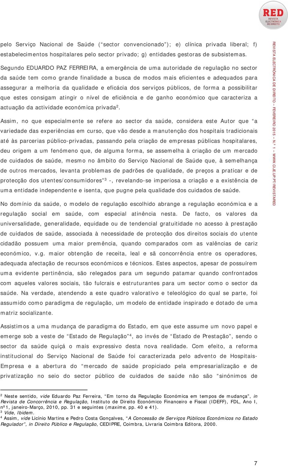 qualidade e eficácia dos serviços públicos, de forma a possibilitar que estes consigam atingir o nível de eficiência e de ganho económico que caracteriza a actuação da actividade económica privada 2.