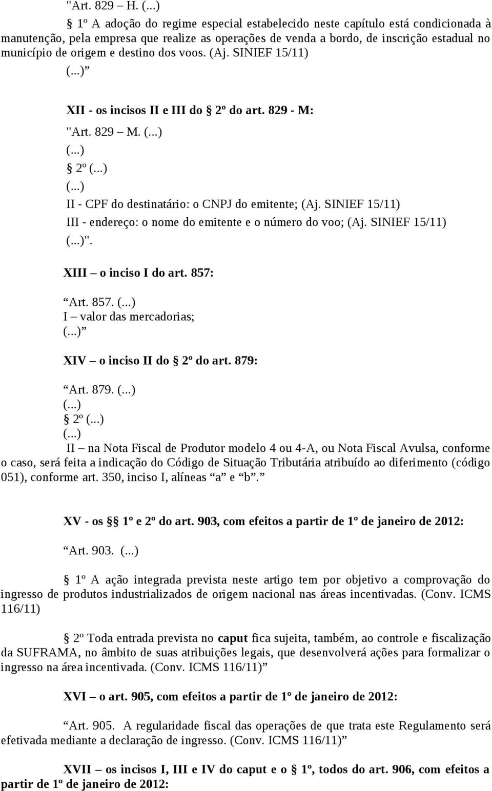 destino dos voos. (Aj. SINIEF 15/11) XII - os incisos II e III do 2º do art. 829 - M: "Art. 829 M. 2º II - CPF do destinatário: o CNPJ do emitente; (Aj.