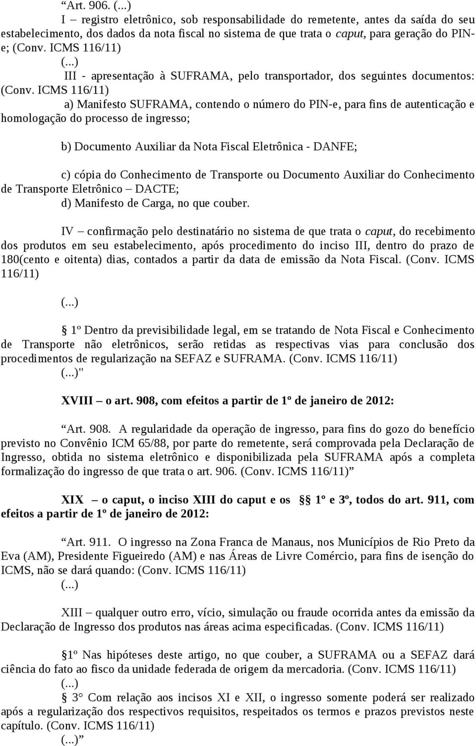 ICMS 116/11) a) Manifesto SUFRAMA, contendo o número do PIN-e, para fins de autenticação e homologação do processo de ingresso; b) Documento Auxiliar da Nota Fiscal Eletrônica - DANFE; c) cópia do