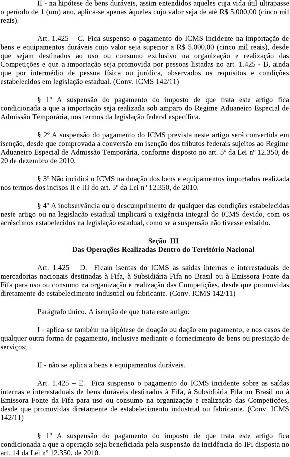 000,00 (cinco mil reais), desde que sejam destinados ao uso ou consumo exclusivo na organização e realização das Competições e que a importação seja promovida por pessoas listadas no art. 1.